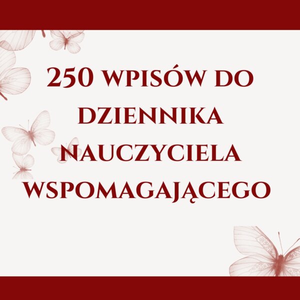 250 przykładowych wpisów do dziennika nauczyciela wspomagającego / współorganizującego