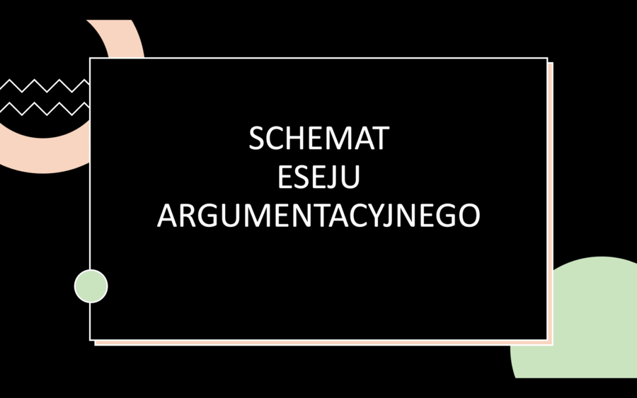 Esej argumentacyjny - schemat dla maturzystów.