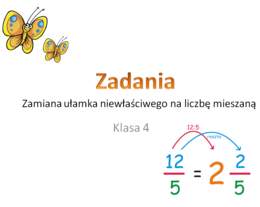 Zamiana ułamka niewłaściwego na liczbę mieszaną. Zadania dla klasy 4 i 5.