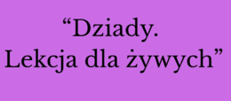 "Dziady. Lekcja dla żywych"
