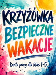 BEZPIECZNE WAKACJE - krzyżówka (karta pracy) dla klas 1-5; lekcja wychowawcza; bezpieczeństwo