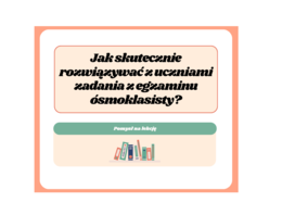 Jak skutecznie rozwiązywać z uczniami zadania z egzaminu ósmoklasisty? Przykłady
