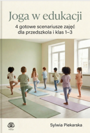 Joga w edukacji. 4 gotowe scenariusze zajęć dla przedszkola i klas 1-3