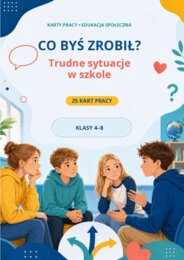 Co byś zrobił? Trudne sytuacje w szkole” – 25 kart pracy dla klas 4–8