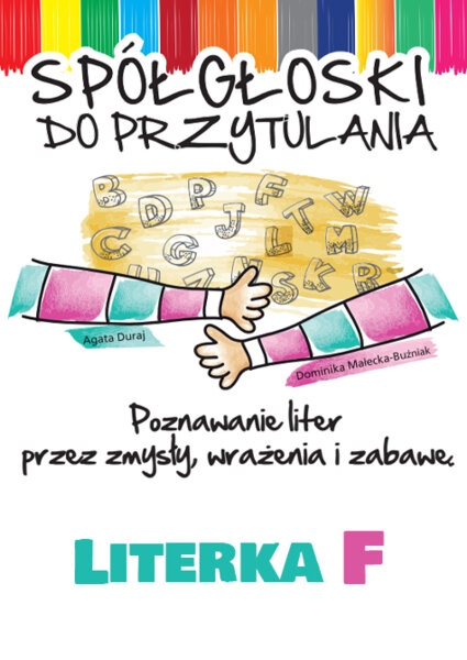 Spółgłoski do przytulania. Nauka liter poprzez zmysły, wrażenia i zabawę. Monografia litery F wraz ze scenariuszem jej wprowadzania, kartami pracy.