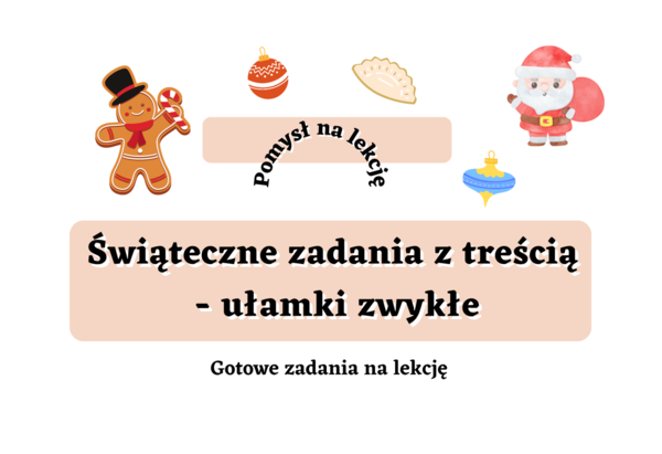 Świąteczne zadania z treścią - ułamki zwykłe. Gotowe zadania na lekcję :)
