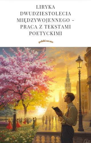 Liryka dwudziestolecia międzywojennego - praca z tekstami poetyckimi