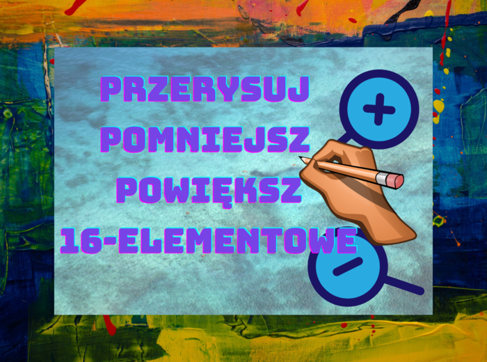 Przerysuj - pomniejsz - powiększ: 16-elementów