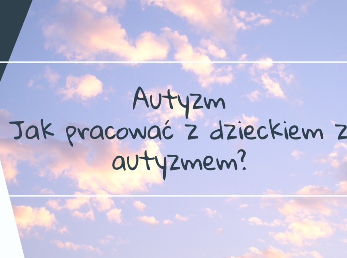 Autyzm - jak pracować z dzieckiem z autyzmem