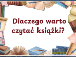 DLACZEGO WARTO CZYTAĆ KSIĄŻKI? - zalety czytania - Dzień Książki – BIBLIOTEKA - gazetka – wersja 1