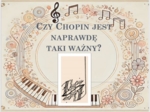 Prezentacja ppt "Czy Chopin jest naprawdę taki ważny?"