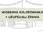 Wiosenna kolorowanka i tekst z lukami do uzupełnienia