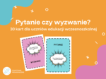 Pytanie czy wyzwanie- 30 kart dla klas 0-3.