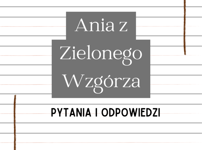 Ania z Zielonego Wzgórza – Pytania i Odpowiedzi | Interaktywne karty do lektury