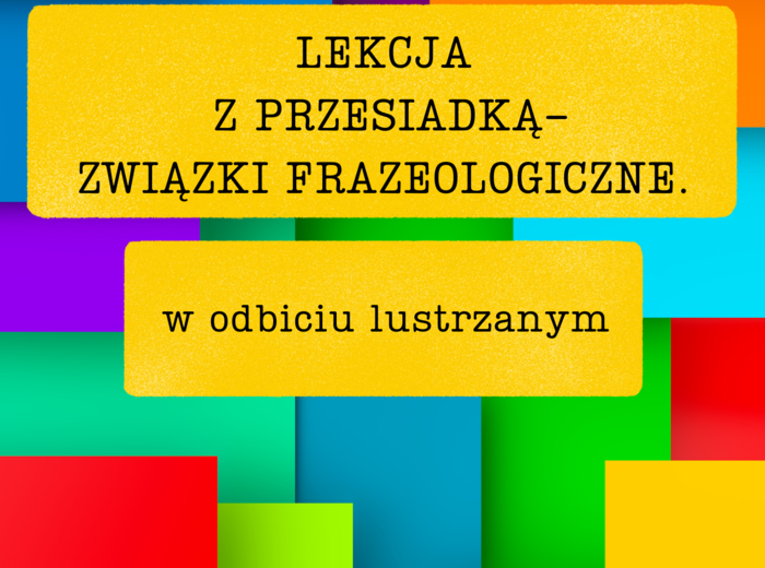 Lekcja z przesiadką-frazeologizmy w odbiciu lustrzanym.