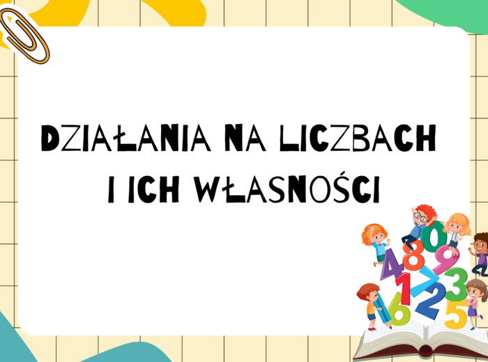 Działania na liczbach i ich własności - plansze dla uczniów klas 4 (i nie tylko...)