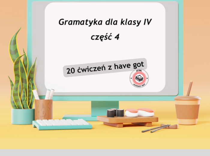 Have got - ćwiczenia gramatyczne (Gramatyka dla klasy IV - rozdział 4)