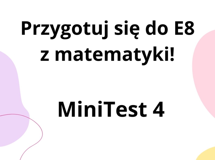 Przygotuj się do E8 z matematyki - MiniTest 4