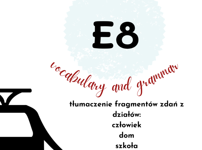 E8- Człowiek,Dom, Szkoła, Praca- tłumaczenie fragmentów zdań- słownictwo i gramatyka