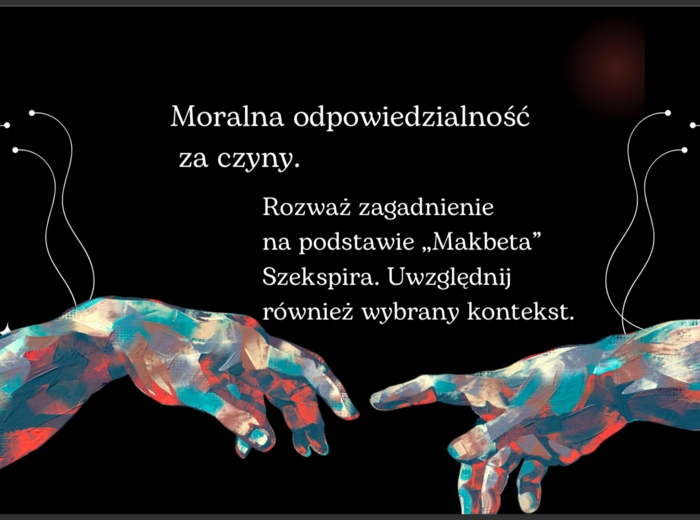 Moralna odpowiedzialność za czyny. Omów zagadnienie na podstawie ,,Makbeta" Szekspira. Uwzględnij również wybrany kontekst.
