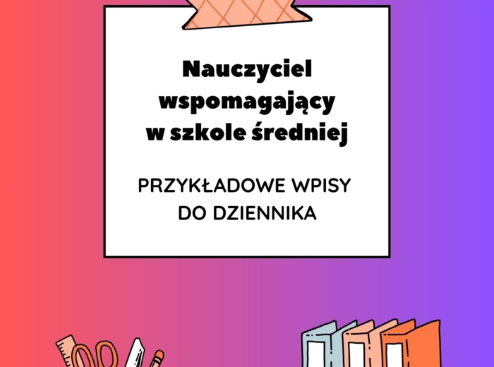 Nauczyciel wspomagający w szkole średniej – przykładowe wpisy do dziennika