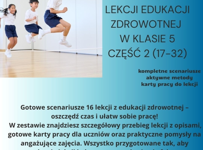 Scenariusze edukacja zdrowotna klasa 5 część 2 (lekcje 17-32) na podstawie programu nauczania proponowanego przez MEN HOLISTYCZNA EDUKACJA PROZDROWOTNA W SZKOLE PODSTAWOWEJ – CIAŁO, UMYSŁ, DUCH. Program nauczania edukacji zdrowotnej dla klas IV-VIII szko