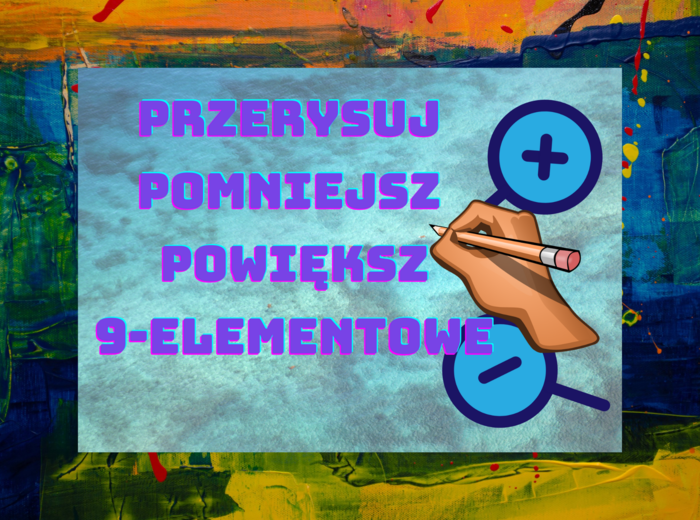 Przerysuj - pomniejsz - powiększ: 9-elementów