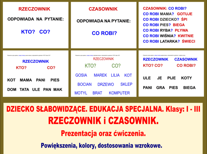 DZIECKO SŁABOWIDZĄCE. EDUKACJA SPECJALNA. Klasy: I - III RZECZOWNIK i CZASOWNIK. Prezentacja oraz ćwiczenia. Powiększenia, kolory, dostosowania wzrokowe.