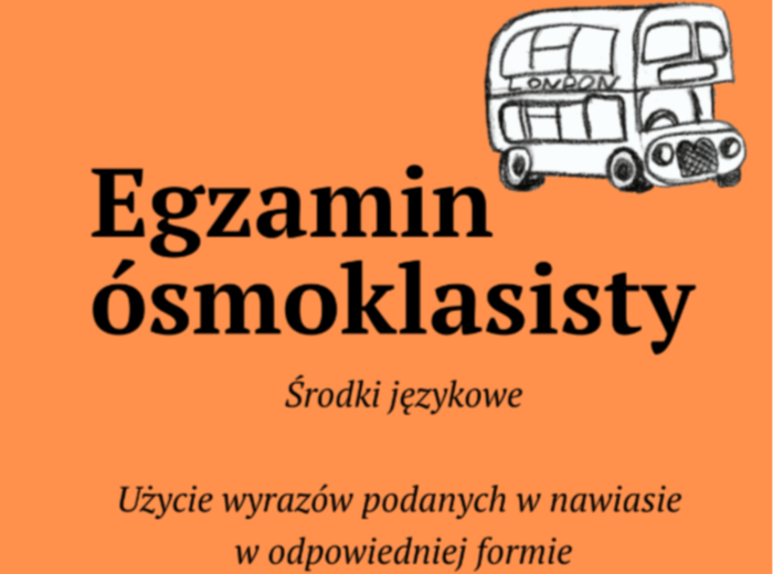 EGZAMIN ÓSMOKLASISTY - UŻYCIE WYRAZÓW PODANYCH W NAWIASIE W ODPOWIEDNIEJ FORMIE