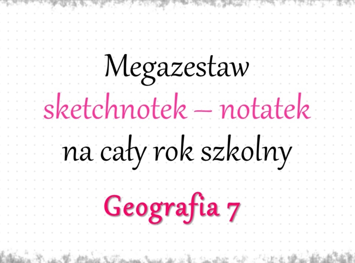 Megazestaw sketchnotek – notatek na każdą lekcję - na cały rok szkolny do geografii w klasie 7.