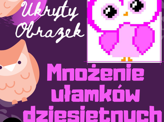 Mnożenie ułamków dziesiętnych - Sowa - UKRYTY OBRAZEK w Arkuszach Google, Excelu (edytowalny).