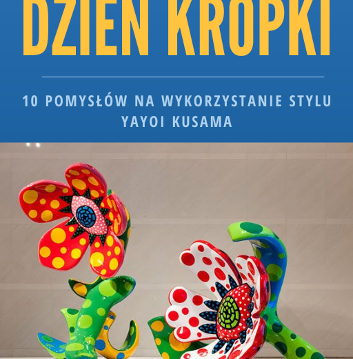 E-book "10 pomysłów na wykorzystanie stylu Yayoi Kusama na Dzień Kropki"