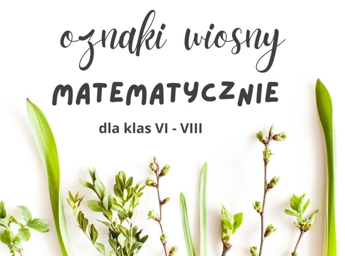 Oznaki wiosny matematycznie - zestaw zadań dla kl. VI - VIII