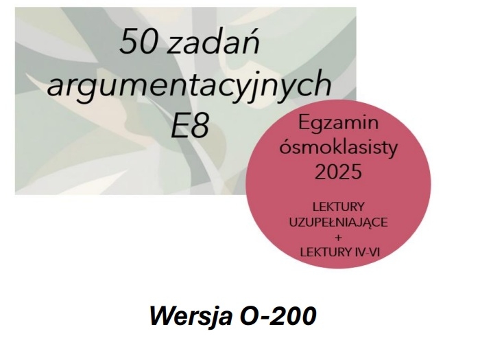 Zestaw 50 zadań na 50 dni do E8 – lektury 4-6 argumentacja (O-200)