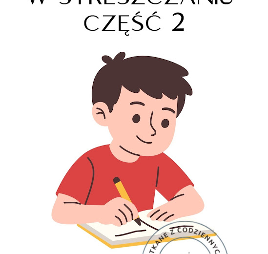 Jak rozwijać umiejętność streszczania tekstów nieliterackich? Część 2