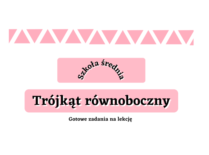 Trójkąt równoboczny - gotowe zadania na lekcję. Szkoła średnia :-)
