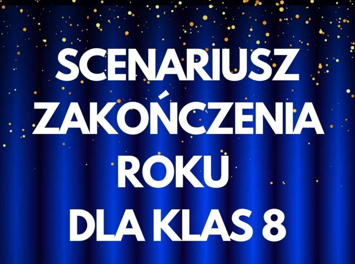 SCENARIUSZ ZAKOŃCZENIA ROKU KLAS 8, SCENARIUSZ ZAKOŃCZENIA ROKU SZKOLNEGO DLA KLAS 8, SCENARIUSZ ZAKOŃCZENIA SZKOŁY PODSTAWOWEJ, POŻEGNANIE KLASY 8