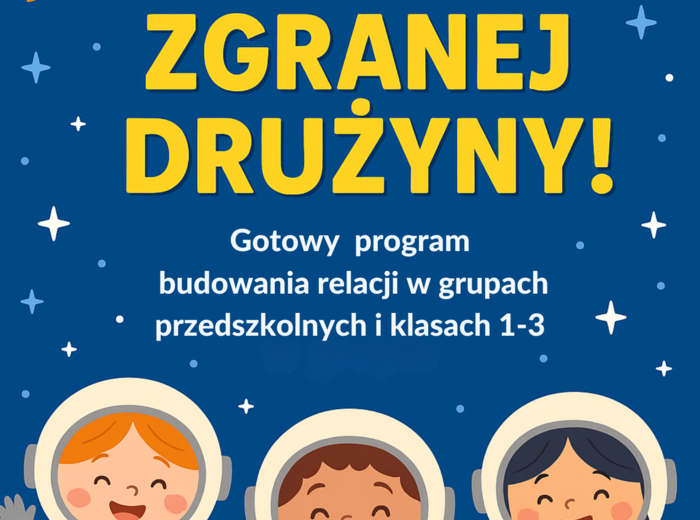 Misja: ZGRANA DRUŻYNA- program budowania relacji w 24 krokach ( dla przedszkola i klas 1-3)