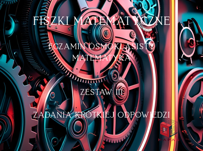 Fiszki E8 matematyka zestaw III - zadania otwarte krótkiej odpowiedzi