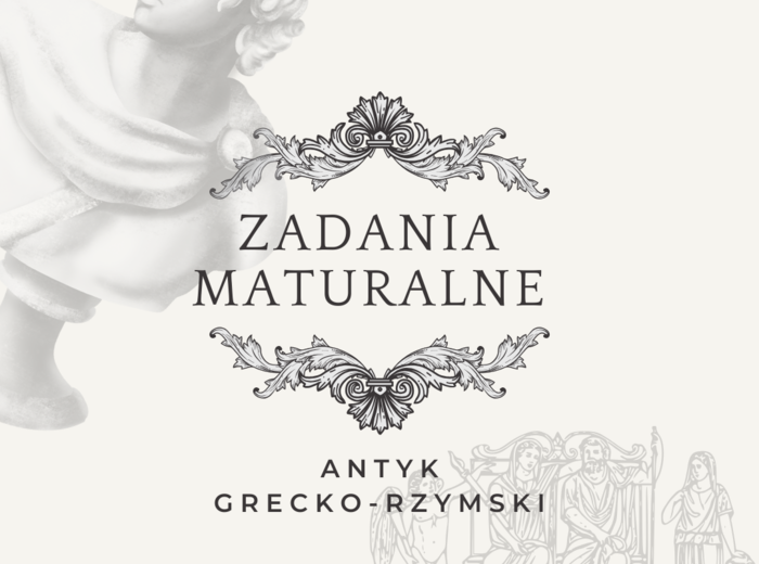 ZADANIA MATURALNE - polski - antyk grecko-rzymski