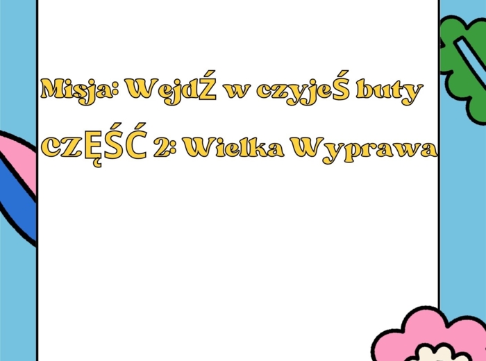 Misja: Wejdź w czyjeś buty CZĘŚĆ 2 – Wielka Wyprawa. Teoria Umysłu, Empatia + Scenariusze (58 stron)