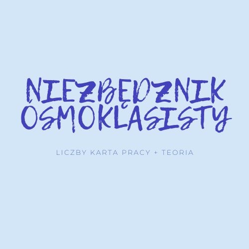 NIEZBĘDNIK ÓSMOKLASISTY - LICZBY - TEORIA + KARTA PRACY