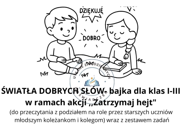 ŚWIATŁA DOBRYCH SŁÓW- bajka dla klas I-III  w ramach akcji ,,Zatrzymaj hejt"  (do przeczytania z podziałem na role przez starszych uczniów  młodszym koleżankom i kolegom) wraz z zestawem zadań