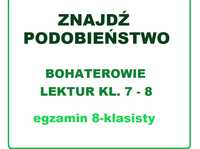 PODOBIEŃSTWA Bohaterowie lektur klas 7 – 8 egzamin ósmoklasisty