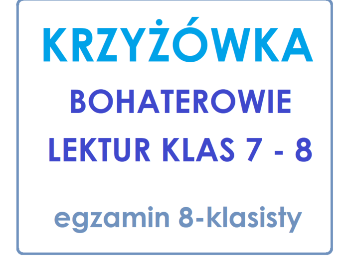 KRZYŻÓWKA Bohaterowie lektur klas 7 - 8 egzamin ósmoklasisty