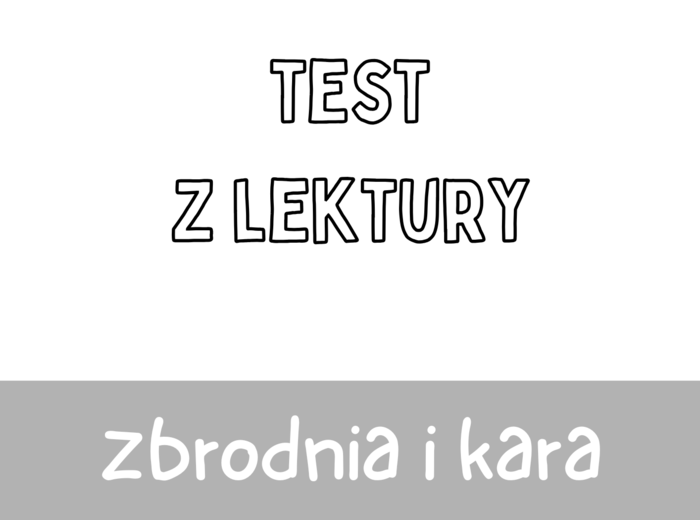 Test z lektury „Zbrodnia i kara” | Dostojewski | Liceum | 15 pytań ABCD + Klucz + Skala ocen