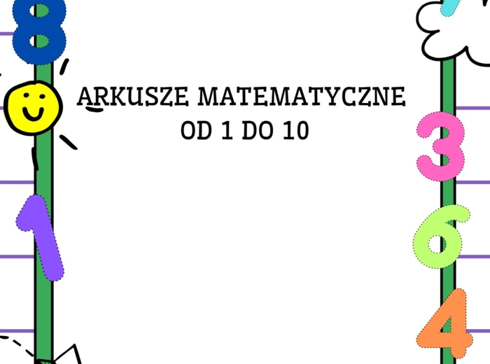 ARKUSZE MATEMATYCZNE OD 1 DO 10 ĆWICZENIA DLA PRZEDSZKOLAKÓW