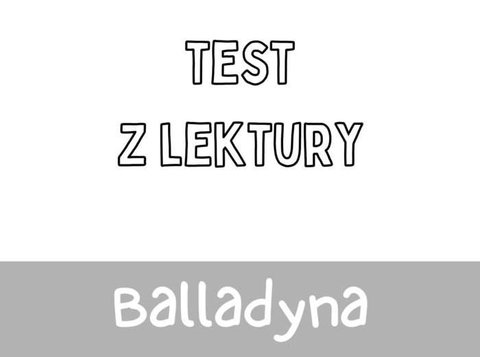 Test z lektury „Balladyna” | Klasy 4–8 | Pytania ABCD + Klucz + Skala ocen