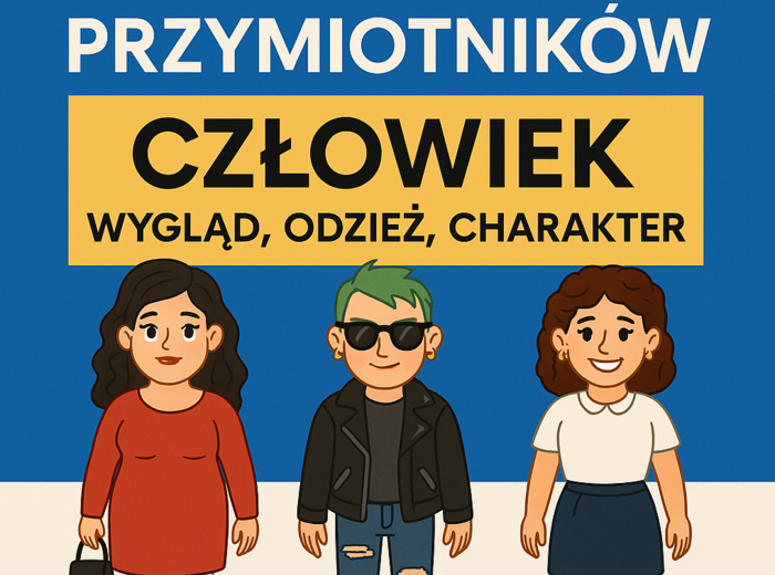 STOPNIOWANIE PRZYMIOTNIKÓW – CZŁOWIEK: WYGLĄD, ODZIEŻ, CHARAKTER