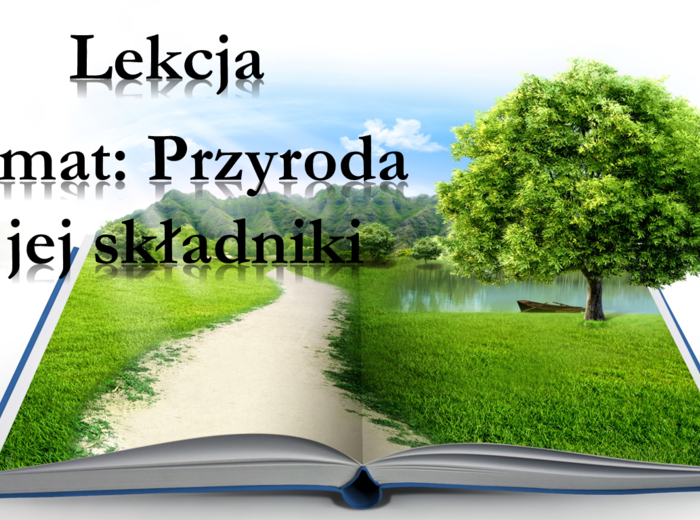 Klasa 4 - Przyroda i jej składniki - prezentacja